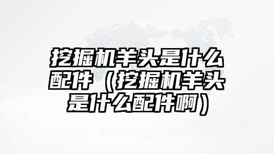 挖掘機(jī)羊頭是什么配件（挖掘機(jī)羊頭是什么配件?。?/>	
								</i>
								<p class=