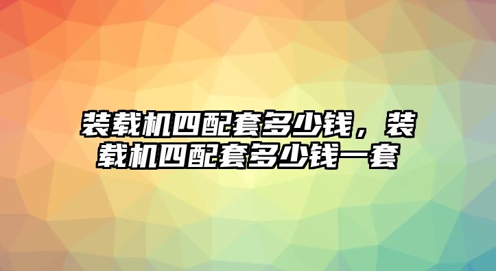 裝載機四配套多少錢，裝載機四配套多少錢一套