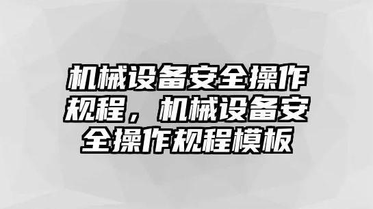 機(jī)械設(shè)備安全操作規(guī)程，機(jī)械設(shè)備安全操作規(guī)程模板