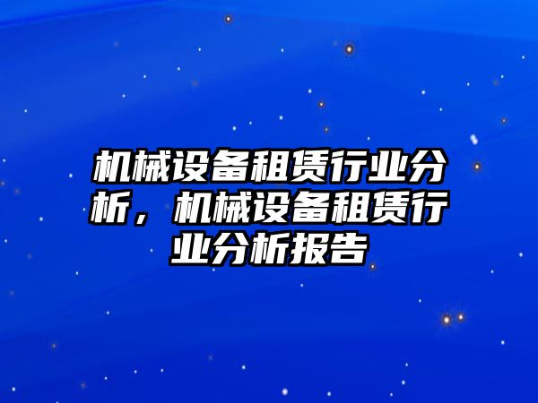 機(jī)械設(shè)備租賃行業(yè)分析，機(jī)械設(shè)備租賃行業(yè)分析報(bào)告