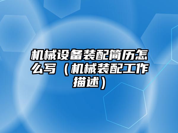 機(jī)械設(shè)備裝配簡(jiǎn)歷怎么寫(xiě)（機(jī)械裝配工作描述）