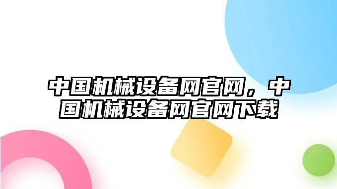 中國機械設(shè)備網(wǎng)官網(wǎng)，中國機械設(shè)備網(wǎng)官網(wǎng)下載