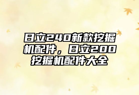 日立240新款挖掘機配件，日立200挖掘機配件大全