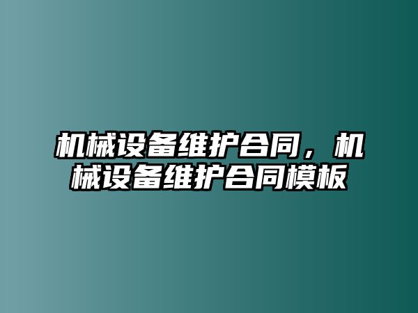 機械設(shè)備維護合同，機械設(shè)備維護合同模板