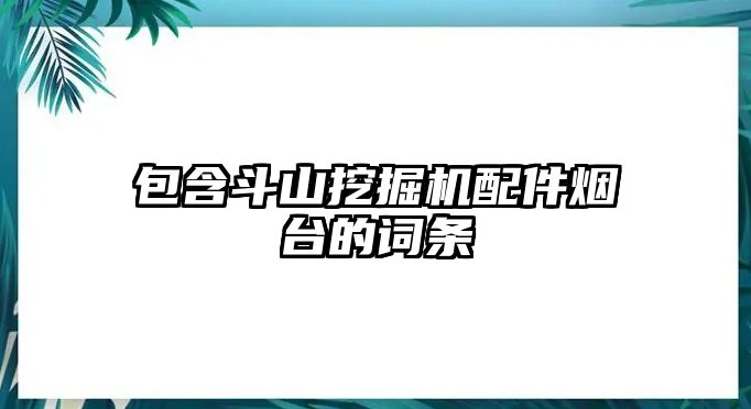 包含斗山挖掘機(jī)配件煙臺的詞條