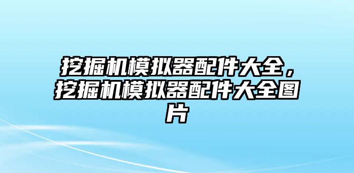 挖掘機模擬器配件大全，挖掘機模擬器配件大全圖片