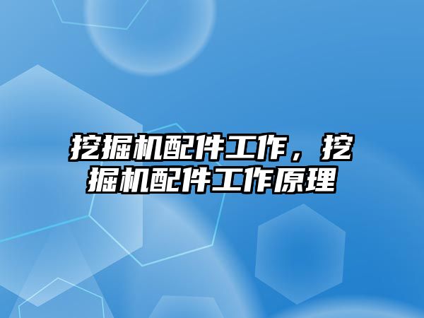 挖掘機配件工作，挖掘機配件工作原理