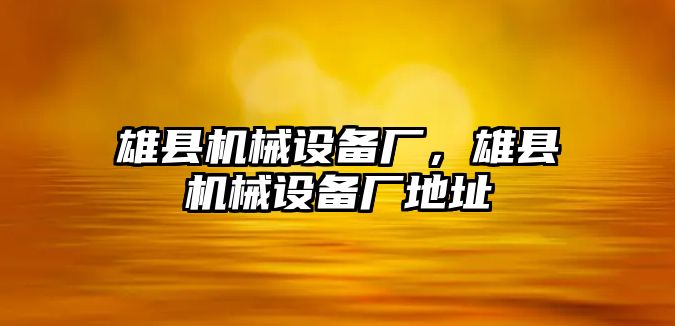 雄縣機械設備廠，雄縣機械設備廠地址