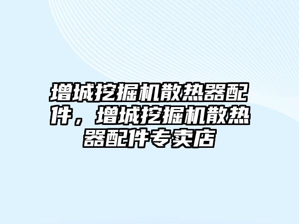 增城挖掘機(jī)散熱器配件，增城挖掘機(jī)散熱器配件專賣店