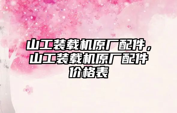 山工裝載機原廠配件，山工裝載機原廠配件價格表