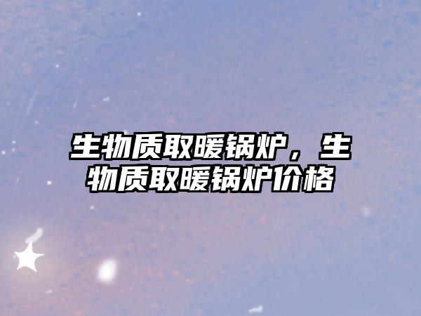 生物質(zhì)取暖鍋爐，生物質(zhì)取暖鍋爐價格