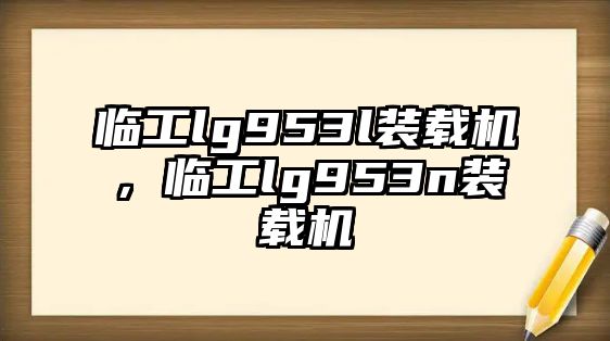 臨工lg953l裝載機，臨工lg953n裝載機