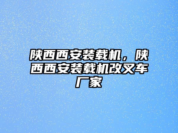 陜西西安裝載機(jī)，陜西西安裝載機(jī)改叉車(chē)廠家