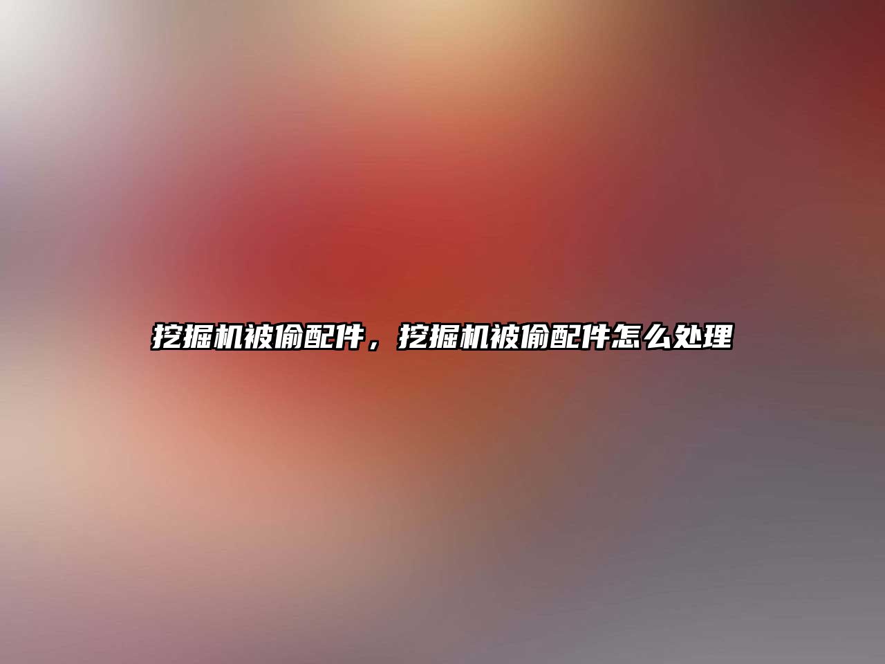 挖掘機被偷配件，挖掘機被偷配件怎么處理