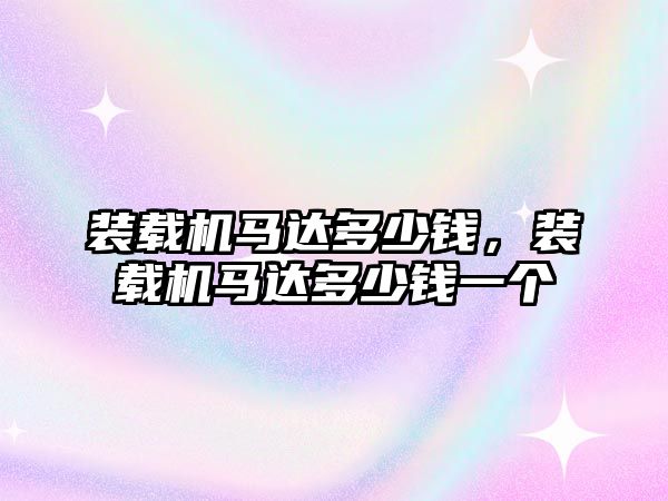 裝載機馬達多少錢，裝載機馬達多少錢一個