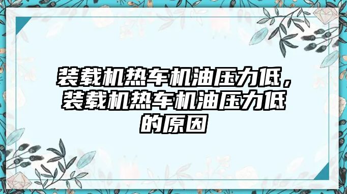 裝載機熱車機油壓力低，裝載機熱車機油壓力低的原因