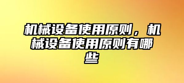 機(jī)械設(shè)備使用原則，機(jī)械設(shè)備使用原則有哪些