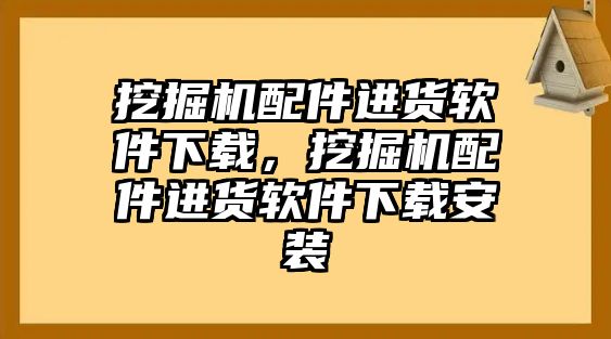 挖掘機(jī)配件進(jìn)貨軟件下載，挖掘機(jī)配件進(jìn)貨軟件下載安裝