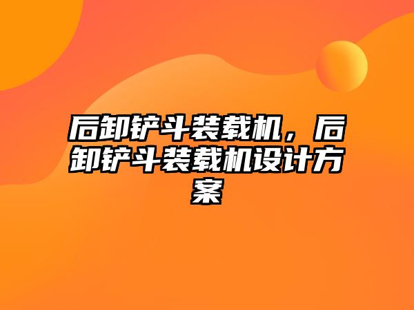 后卸鏟斗裝載機，后卸鏟斗裝載機設(shè)計方案