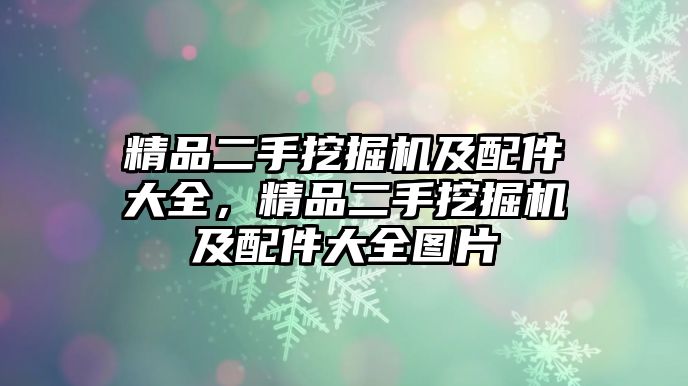 精品二手挖掘機(jī)及配件大全，精品二手挖掘機(jī)及配件大全圖片