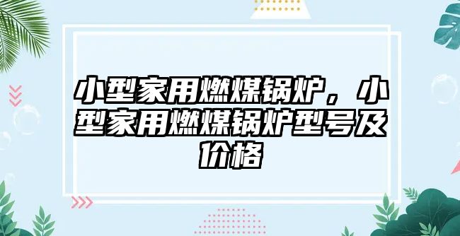 小型家用燃煤鍋爐，小型家用燃煤鍋爐型號(hào)及價(jià)格