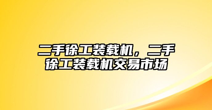 二手徐工裝載機，二手徐工裝載機交易市場