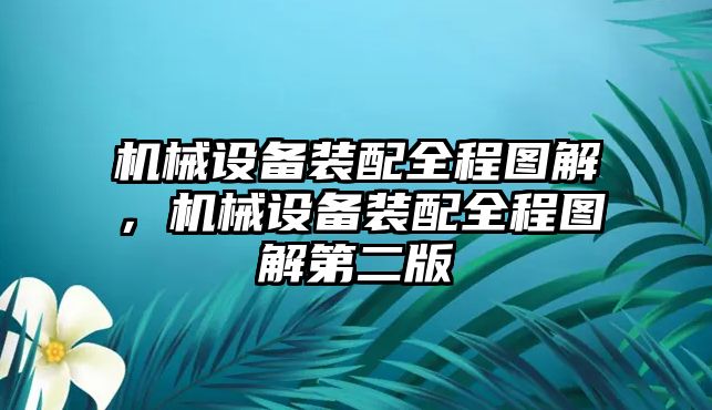 機械設(shè)備裝配全程圖解，機械設(shè)備裝配全程圖解第二版