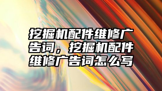 挖掘機配件維修廣告詞，挖掘機配件維修廣告詞怎么寫