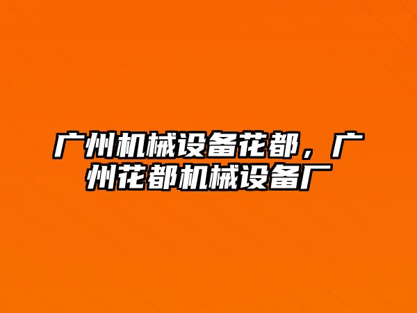 廣州機械設(shè)備花都，廣州花都機械設(shè)備廠