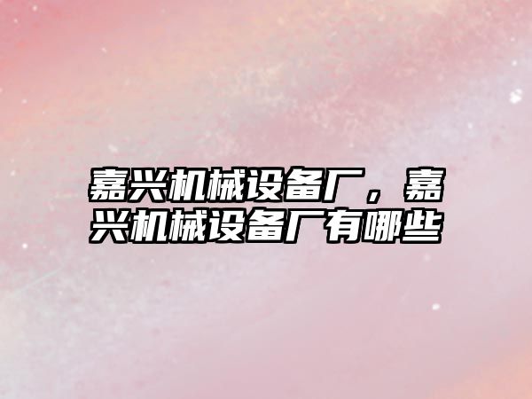 嘉興機械設備廠，嘉興機械設備廠有哪些