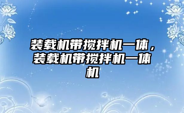 裝載機(jī)帶攪拌機(jī)一體，裝載機(jī)帶攪拌機(jī)一體機(jī)