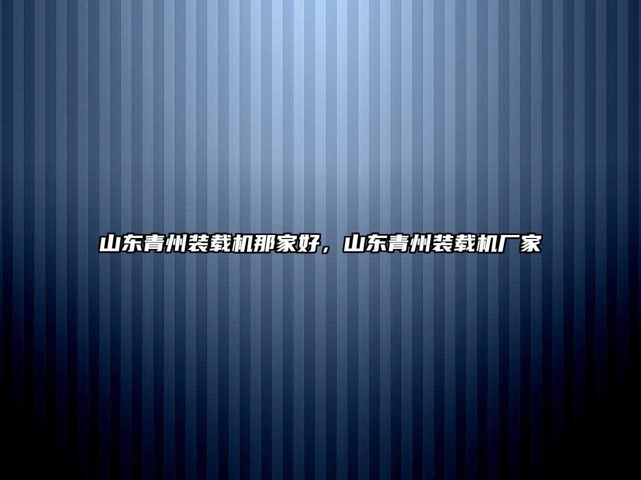 山東青州裝載機那家好，山東青州裝載機廠家