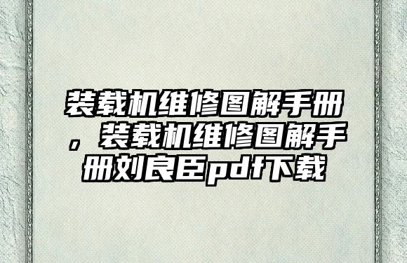 裝載機(jī)維修圖解手冊(cè)，裝載機(jī)維修圖解手冊(cè)劉良臣pdf下載