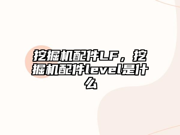 挖掘機配件LF，挖掘機配件level是什么