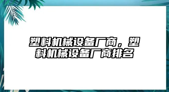 塑料機械設備廠商，塑料機械設備廠商排名