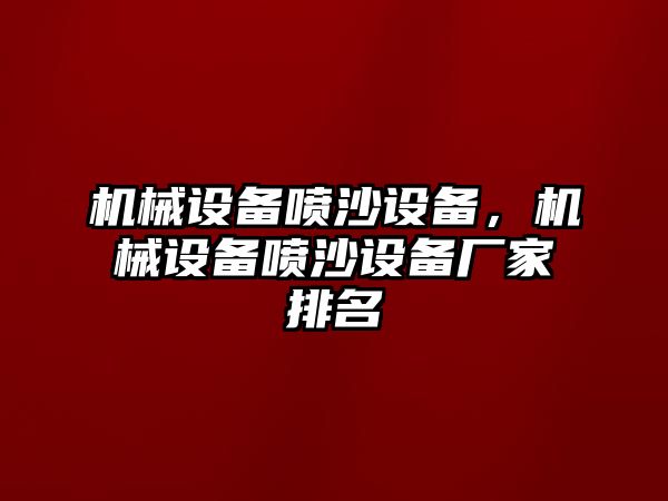 機械設(shè)備噴沙設(shè)備，機械設(shè)備噴沙設(shè)備廠家排名