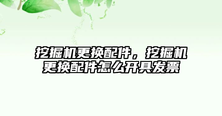 挖掘機更換配件，挖掘機更換配件怎么開具發(fā)票