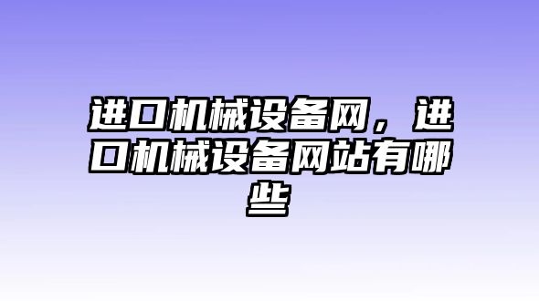 進口機械設(shè)備網(wǎng)，進口機械設(shè)備網(wǎng)站有哪些