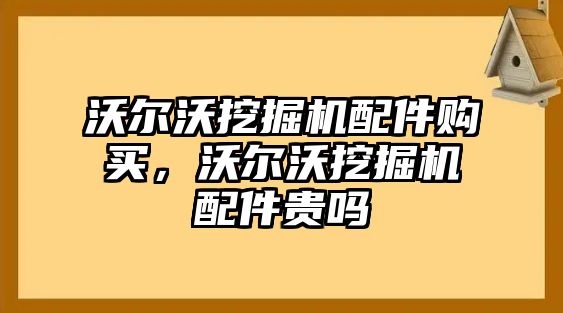 沃爾沃挖掘機配件購買，沃爾沃挖掘機配件貴嗎