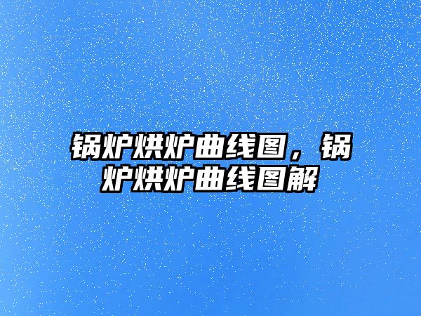 鍋爐烘爐曲線圖，鍋爐烘爐曲線圖解