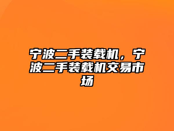 寧波二手裝載機(jī)，寧波二手裝載機(jī)交易市場(chǎng)