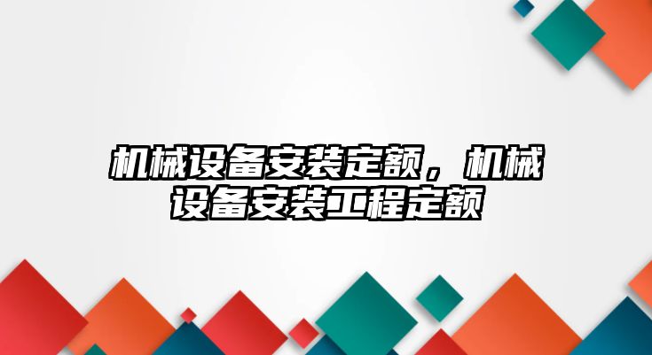 機械設備安裝定額，機械設備安裝工程定額