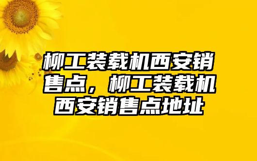 柳工裝載機(jī)西安銷售點(diǎn)，柳工裝載機(jī)西安銷售點(diǎn)地址