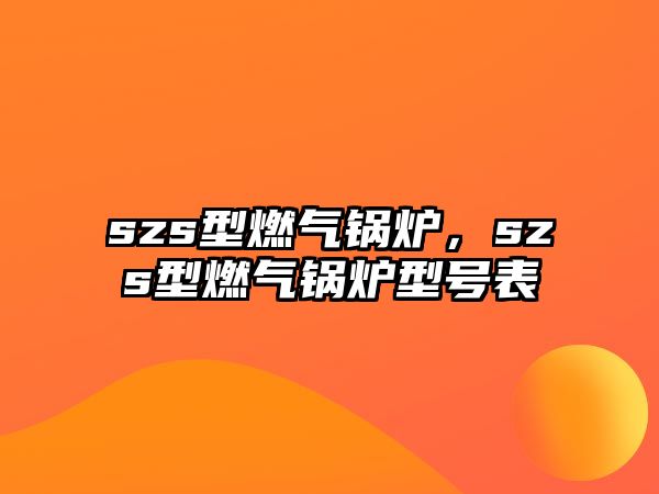 szs型燃?xì)忮仩t，szs型燃?xì)忮仩t型號(hào)表