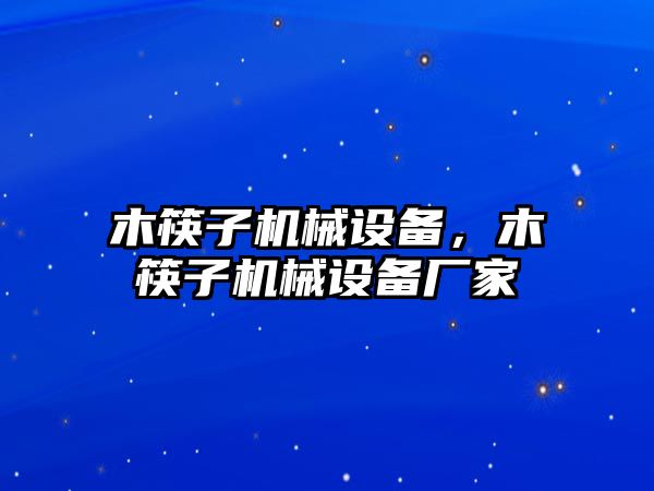 木筷子機械設備，木筷子機械設備廠家