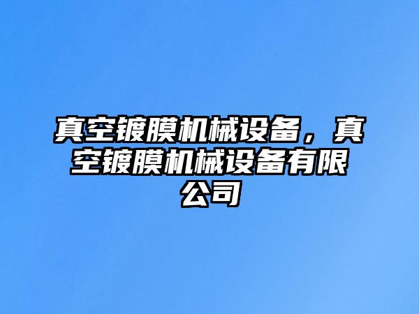 真空鍍膜機械設備，真空鍍膜機械設備有限公司