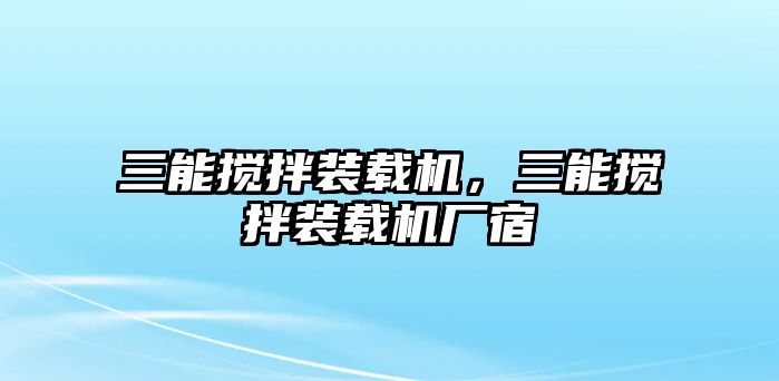 三能攪拌裝載機，三能攪拌裝載機廠宿