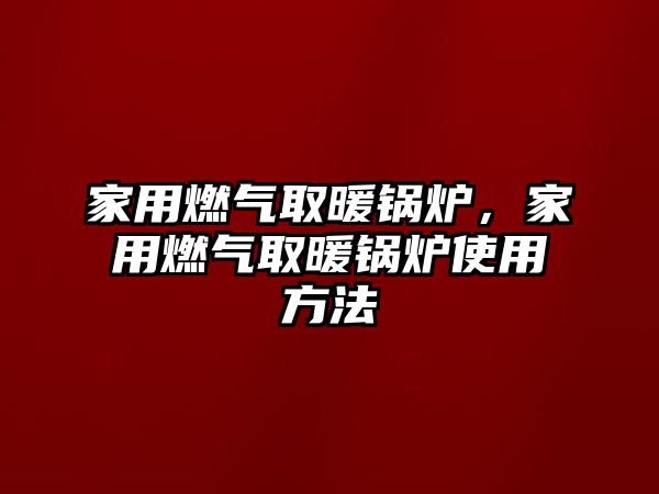 家用燃氣取暖鍋爐，家用燃氣取暖鍋爐使用方法