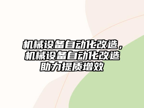 機械設(shè)備自動化改造，機械設(shè)備自動化改造助力提質(zhì)增效