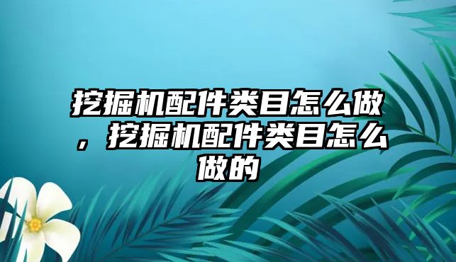 挖掘機配件類目怎么做，挖掘機配件類目怎么做的